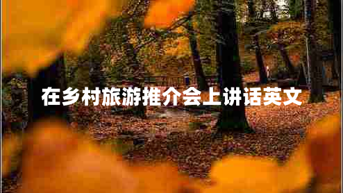 在鄉村旅游推介會(huì )上講話(huà)英文