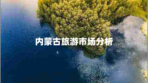 內蒙古旅游市場(chǎng)分析