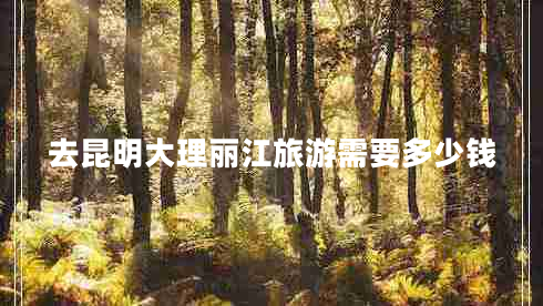 去昆明大理麗江旅游需要多少錢(qián)