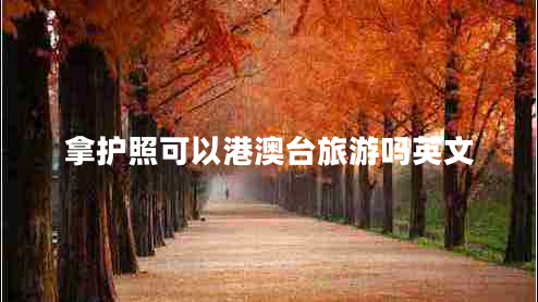 拿護照可以港澳臺旅游嗎英文