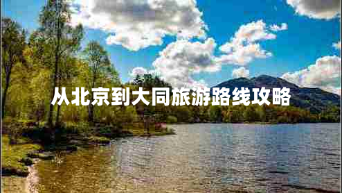 從北京到大同旅游路線(xiàn)攻略