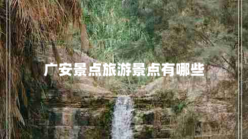 廣安景點(diǎn)旅游景點(diǎn)有哪些