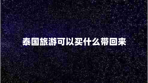 泰國旅游可以買(mǎi)什么帶回來(lái)