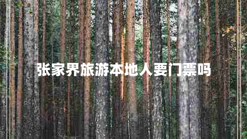 張家界旅游本地人要門(mén)票嗎