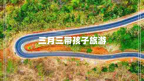 三月三帶孩子旅游