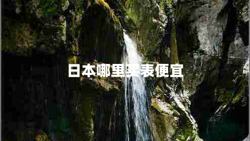 日本哪里買(mǎi)表便宜