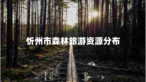 忻州市森林旅游資源分布