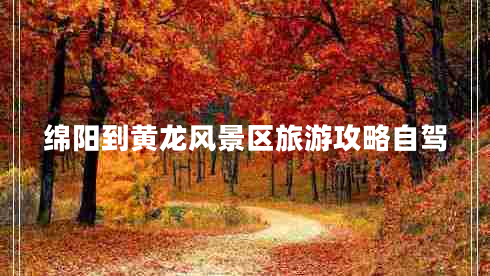 綿陽(yáng)到黃龍風(fēng)景區旅游攻略自駕