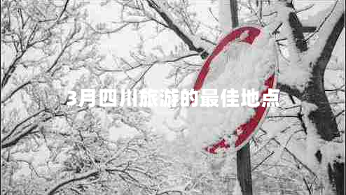 3月四川旅游的最佳地點(diǎn)