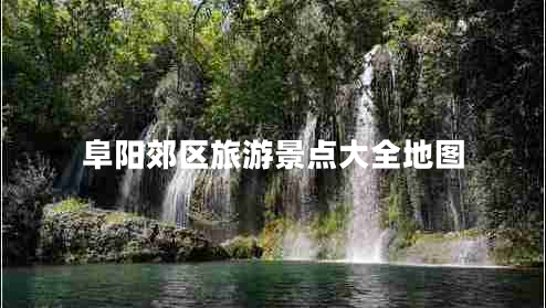 阜陽(yáng)郊區旅游景點(diǎn)大全地圖