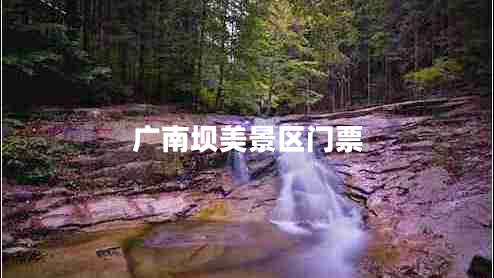 廣南壩美景區門(mén)票