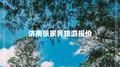 濟南張家界旅游報價(jià)