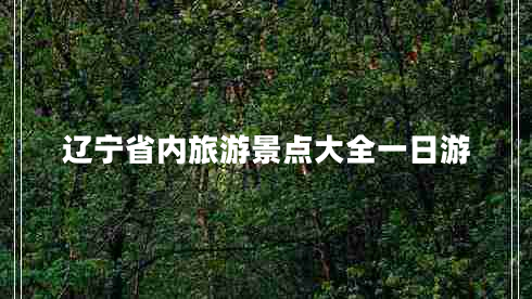 遼寧省內旅游景點(diǎn)大全一日游