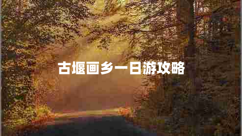 古堰畫(huà)鄉一日游攻略