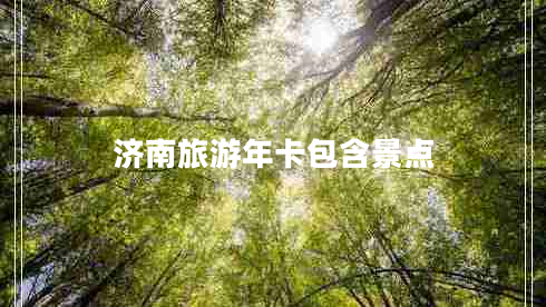 濟南旅游年卡包含景點(diǎn)