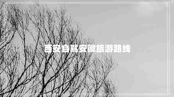 西安自駕安徽旅游路線(xiàn)
