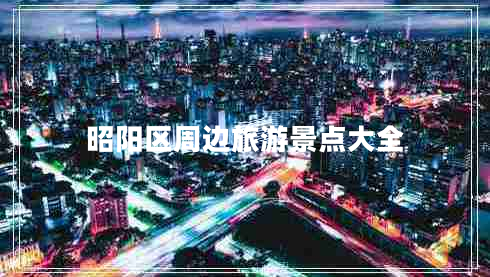 昭陽(yáng)區周邊旅游景點(diǎn)大全
