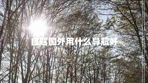自駕國外用什么導航好