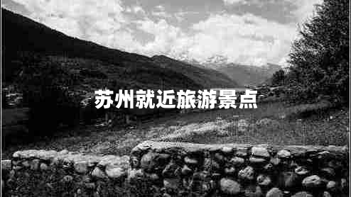 蘇州就近旅游景點(diǎn)