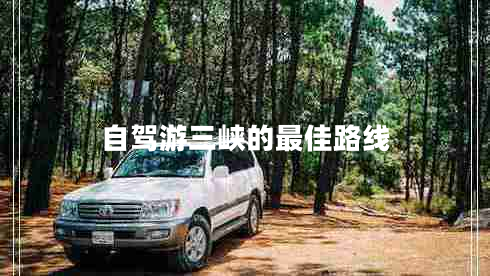 自駕游三峽的最佳路線(xiàn)