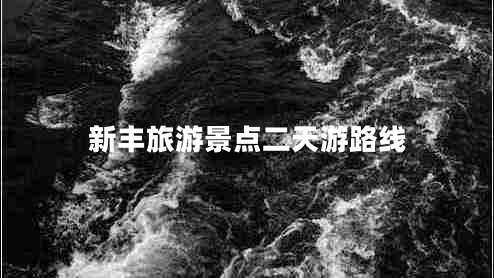 新豐旅游景點(diǎn)二天游路線(xiàn)