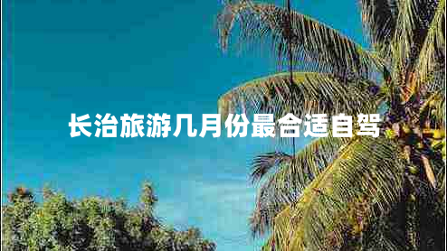 長(cháng)治旅游幾月份最合適自駕
