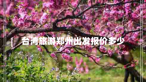 臺灣旅游鄭州出發(fā)報價(jià)多少
