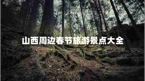 山西周邊春節旅游景點(diǎn)大全