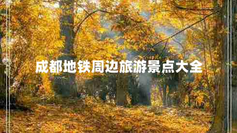 成都地鐵周邊旅游景點(diǎn)大全