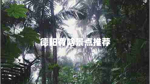 德陽(yáng)有啥景點(diǎn)推薦