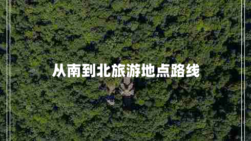 從南到北旅游地點(diǎn)路線(xiàn)