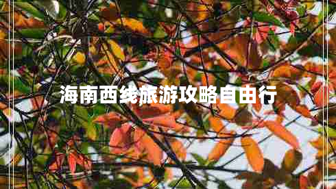 海南西線(xiàn)旅游攻略自由行
