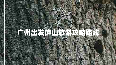 廣州出發(fā)廬山旅游攻略路線(xiàn)