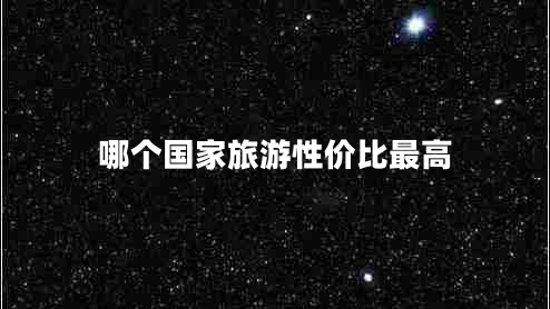 哪個(gè)國家旅游性?xún)r(jià)比最高
