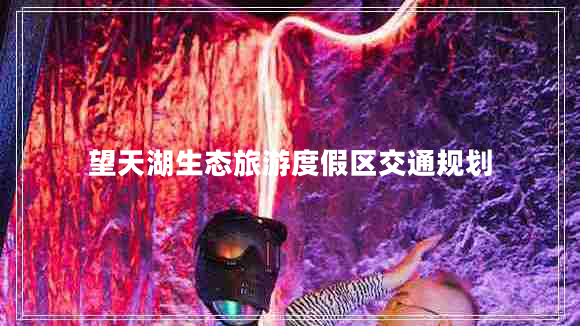 望天湖生態(tài)旅游度假區交通規劃