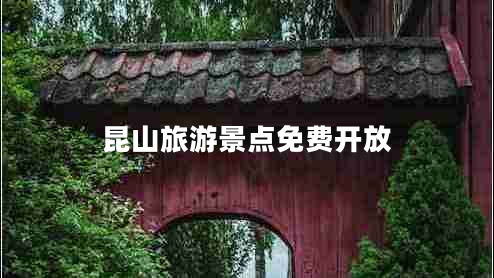 昆山旅游景點(diǎn)免費開(kāi)放