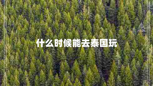 什么時(shí)候能去泰國玩