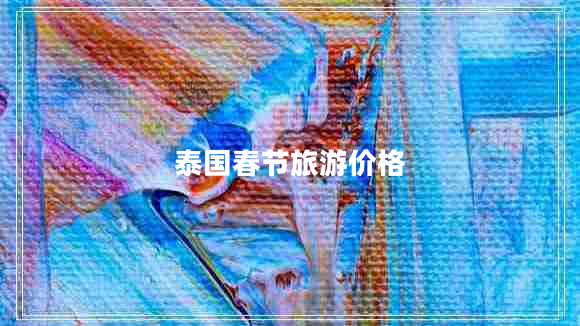 泰國春節(jié)旅游價格