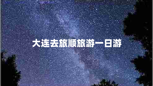 大連去旅順旅游一日游