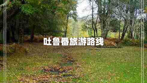 吐魯番旅游路線(xiàn)