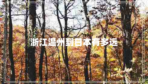 浙江溫州到日本有多遠