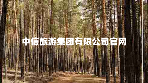 中信旅游集團有限公司官網(wǎng)