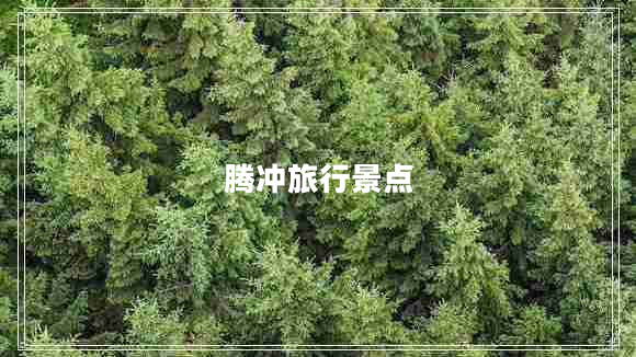 騰沖旅行景點(diǎn)