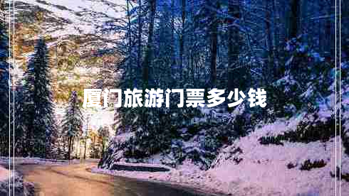 廈門(mén)旅游門(mén)票多少錢(qián)