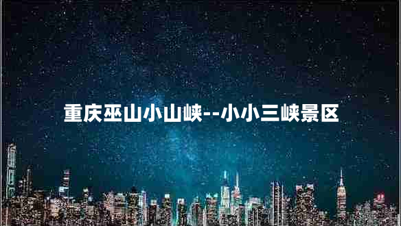 重慶巫山小山峽--小小三峽景區