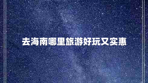 去海南哪里旅游好玩又實(shí)惠