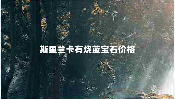 斯里蘭卡有燒藍寶石價(jià)格