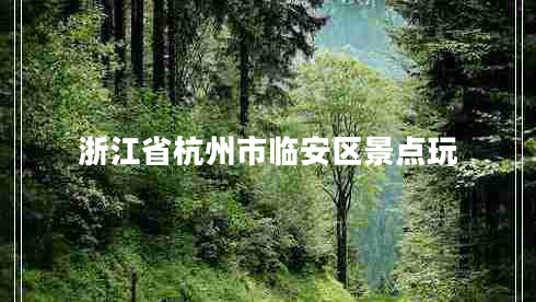 浙江省杭州市臨安區景點(diǎn)玩