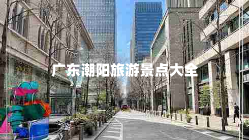 廣東潮陽(yáng)旅游景點(diǎn)大全