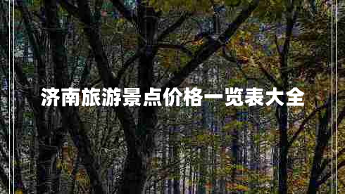 濟南旅游景點(diǎn)價(jià)格一覽表大全